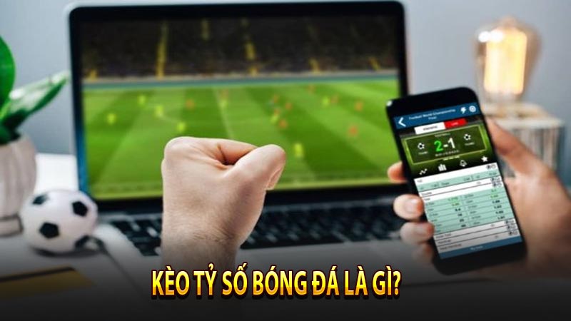 Kèo tỷ số là gì?