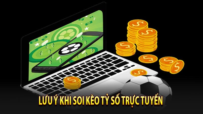 Lưu ý khi soi kèo tỷ số trực tuyến 