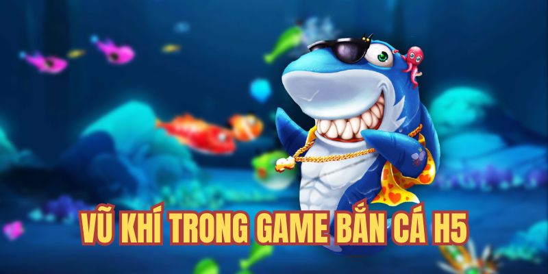 Vũ khí game bắn cá đa dạng