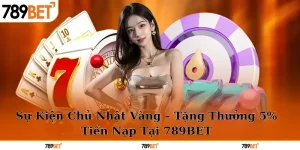 chủ nhật vàng tặng thưởng 5% 789bet