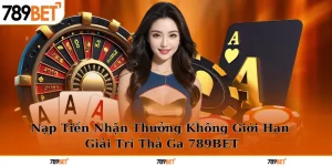 Nạp tiền nhận thưởng không giới hạn 789bet